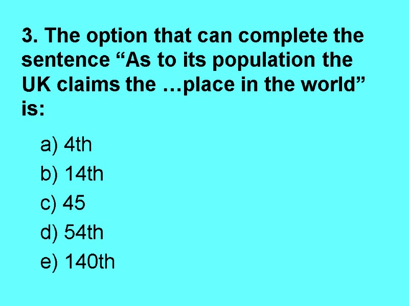 3. The option that can complete the sentence “As to its population the UK